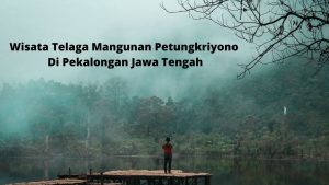 Read more about the article Wisata Telaga Mangunan Petungkriyono Di Pekalongan Jawa Tengah