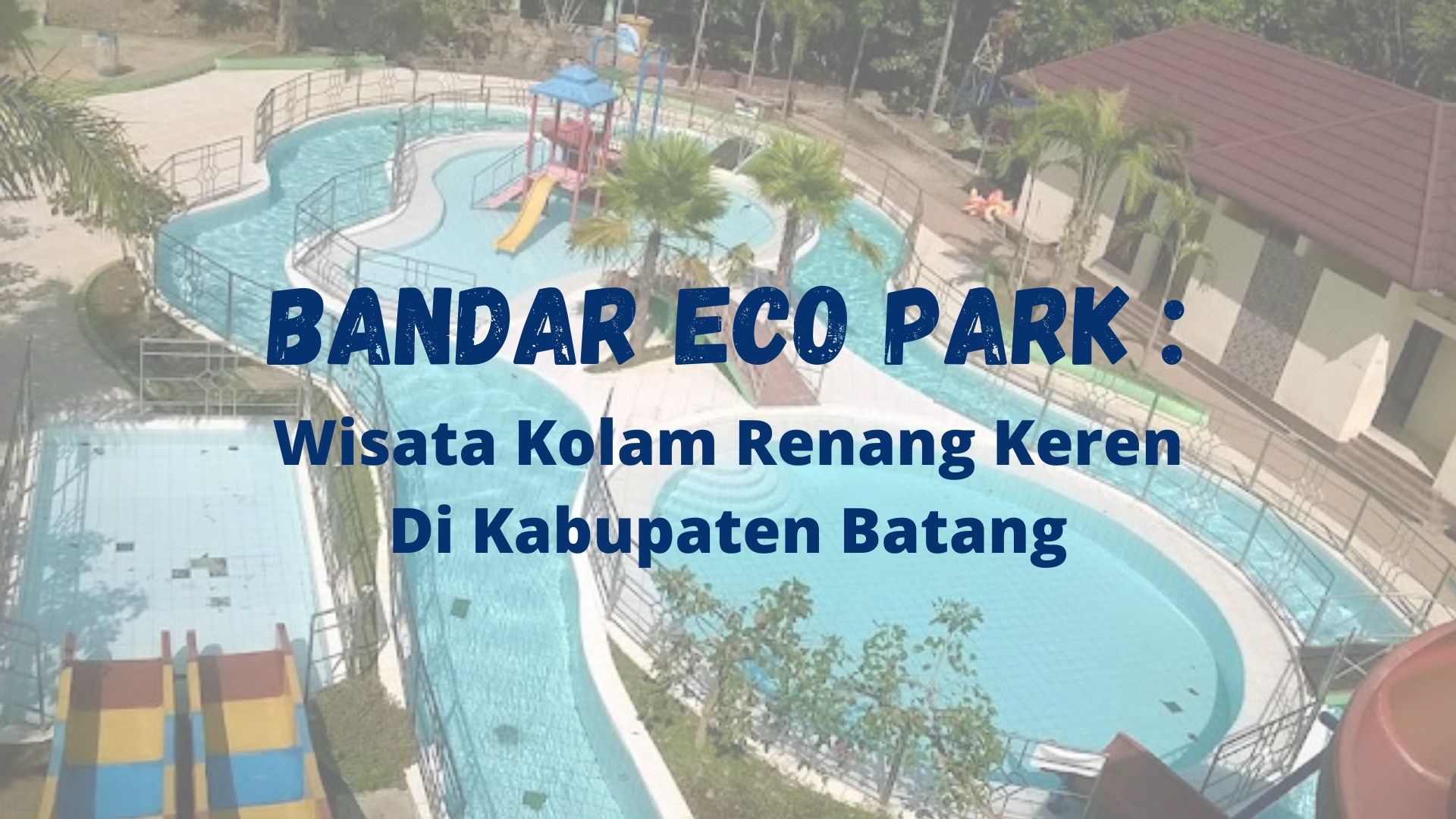 You are currently viewing Bandar Eco Park : Wisata Kolam Renang Keren Di Kabupaten Batang