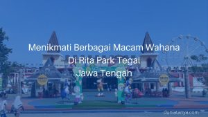 Read more about the article Menikmati Berbagai Macam Wahana Di Rita Park Tegal Jawa Tengah