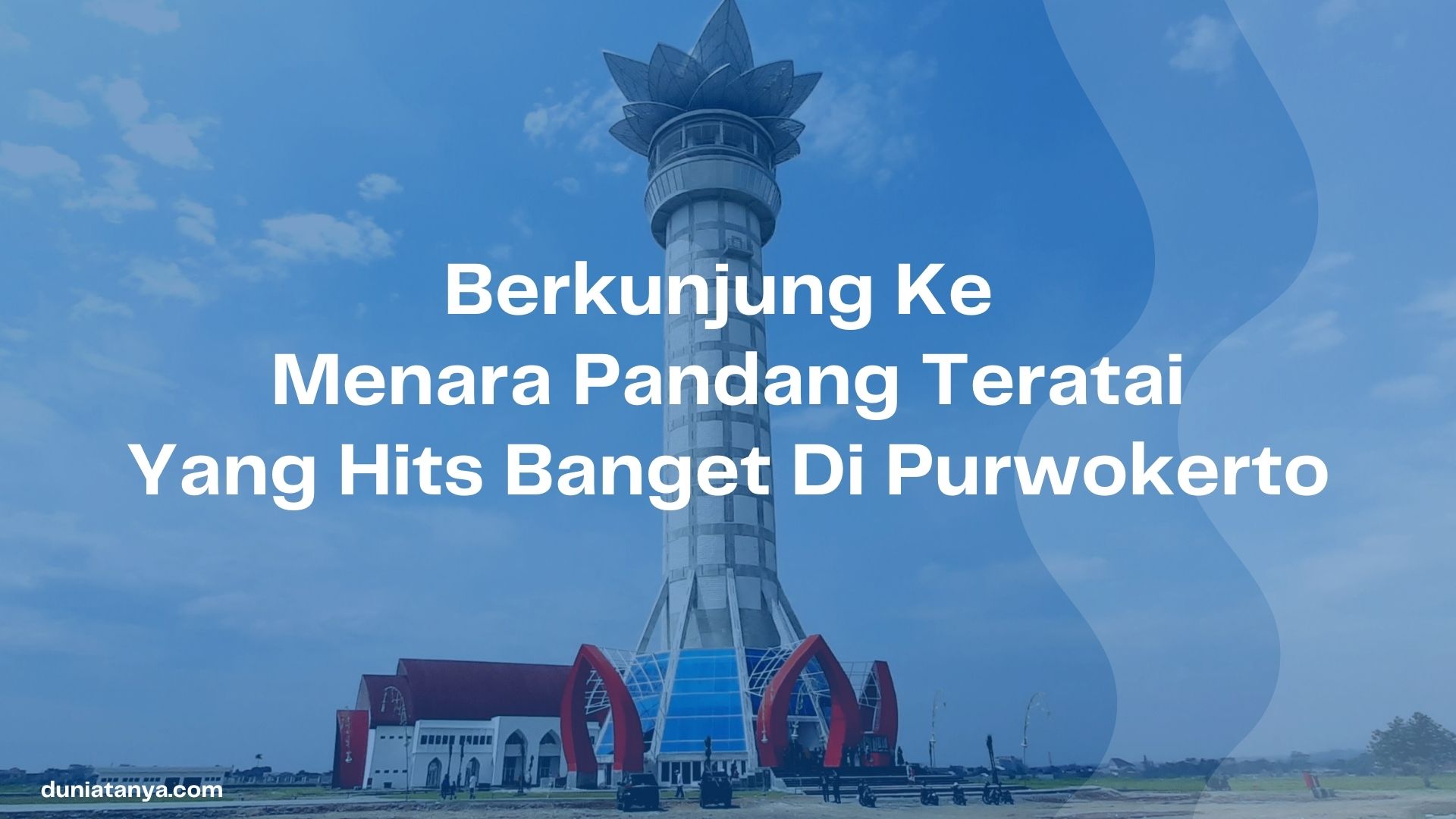 Read more about the article Berkunjung Ke Menara Pandang Teratai Yang Hits Banget Di Purwokerto