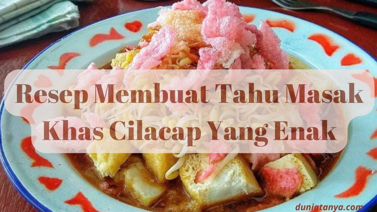 Resep Membuat Tahu Masak Khas Cilacap Yang Enak Dunia Tanya